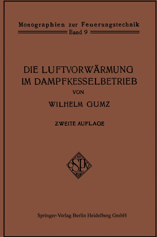 Die Luftvorwärmung im Dampfkesselbetrieb: Eine Studie über den Bau, die Berechnung und den Betrieb von Luftvorwärmern und über wirtschaftliche ... (Monographien zur Feuerungstechnik)