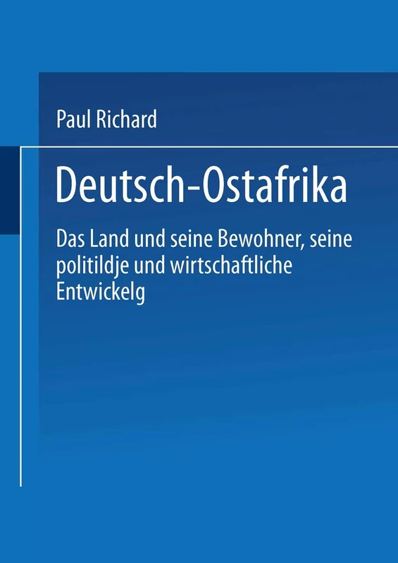 Deutsch-Ostafrika: Das Land und seine Bewohner, seine politische und wirtschaftliche Entwickelung