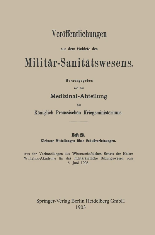Kleinere Mitteilungen über Schussverletzungen: Aus den Verhandlungen des Wissenschaftlichen Senats der Kaiser Wilhelms-Akademie für das ... aus dem Gebiete des Militär-Sanitätswesens)
