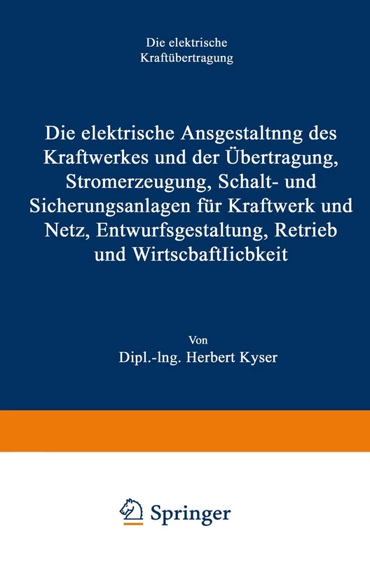 Die elektrische Ausgestaltung des Kraftwerkes und der Übertragung, Stromerzeugung, Schalt- und Sicherungsanlagen für Kraftwerk und Netz, Entwurfsgestaltung, Betrieb und Wirtschaftlichkeit