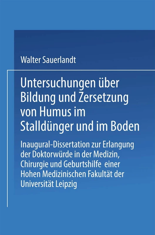 Untersuchungen über Bildung und Zersetzung von Humus im Stalldünger und im Boden: Inaugural-Dissertation zur Erlangung der Doktorwürde Einer Hohen Philosophischen Fakultät der Universität Leipzig