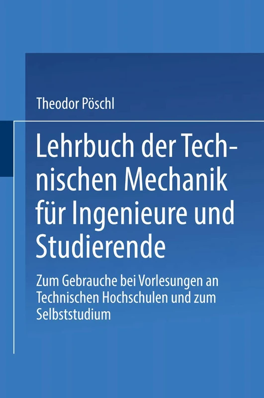 Lehrbuch der Technischen Mechanik für Ingenieure und Studierende: Zum Gebrauche bei Vorlesungen an Technischen Hochschulen und zum Selbststudium