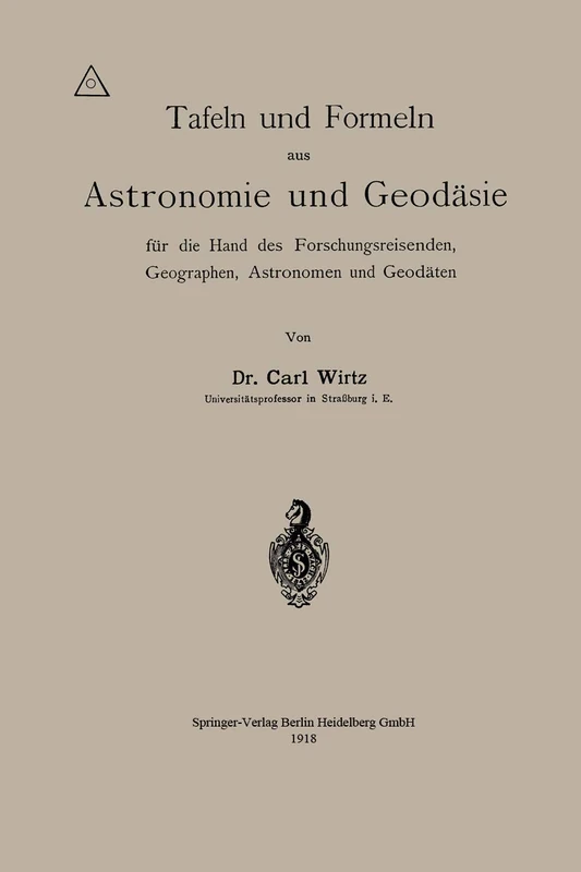 Tafeln und Formeln aus Astronomie und Geodäsie für die Hand des Forschungsreisenden, Geographen, Astronomen und Geodäten