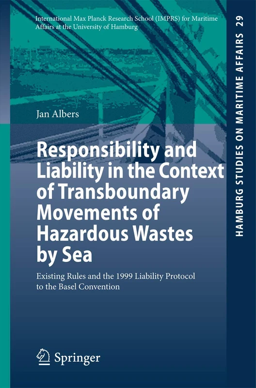Responsibility and Liability in the Context of Transboundary Movements of Hazardous Wastes by Sea: Existing Rules and the 1999 Liability Protocol to ... 29 (Hamburg Studies on Maritime Affairs, 29)