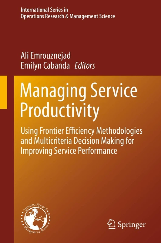 Managing Service Productivity: Using Frontier Efficiency Methodologies and Multicriteria Decision Making for Improving Service Performance: 215 ... Research & Management Science, 215)