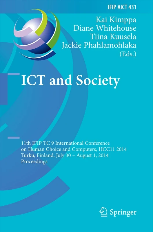 ICT and Society: 11th IFIP TC 9 International Conference on Human Choice and Computers, HCC11 2014, Turku, Finland, July 30 - August 1, 2014, ... and Communication Technology, 431)