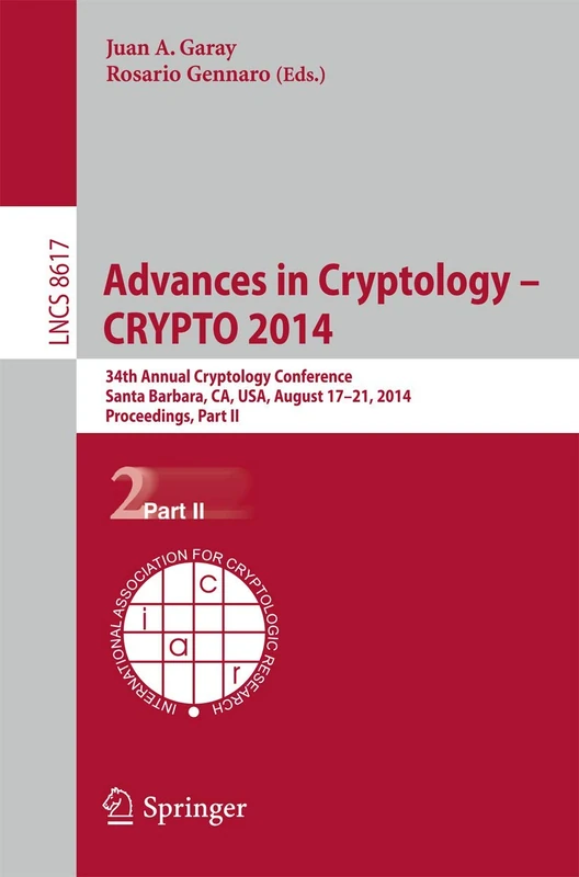 Advances in Cryptology -- CRYPTO 2014: 34th Annual Cryptology Conference, Santa Barbara, CA, USA, August 17-21, 2014, Proceedings, Part II: 8617 (Lecture Notes in Computer Science, 8617)
