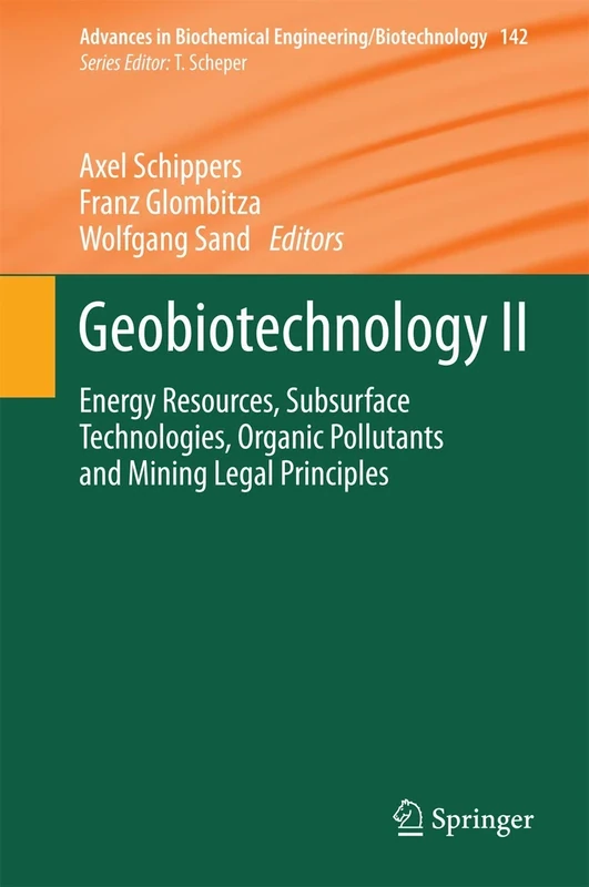 Geobiotechnology II: Energy Resources, Subsurface Technologies, Organic Pollutants and Mining Legal Principles: 142 (Advances in Biochemical Engineering/Biotechnology, 142)