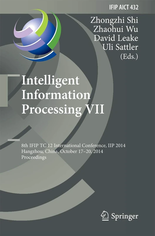 Intelligent Information Processing VII: 8th IFIP TC 12 International Conference, IIP 2014, Hangzhou, China, October 17-20, 2014, Proceedings: 432 ... and Communication Technology, 432)