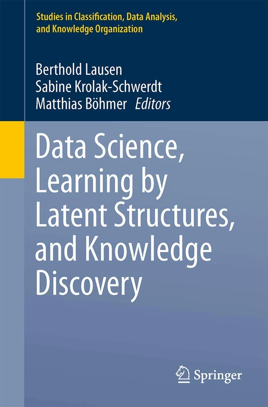 Data Science, Learning by Latent Structures, and Knowledge Discovery (Studies in Classification, Data Analysis, and Knowledge Organization)
