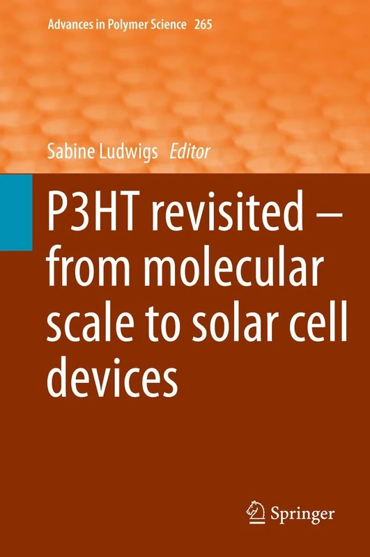 P3HT Revisited – From Molecular Scale to Solar Cell Devices: 265 (Advances in Polymer Science, 265)
