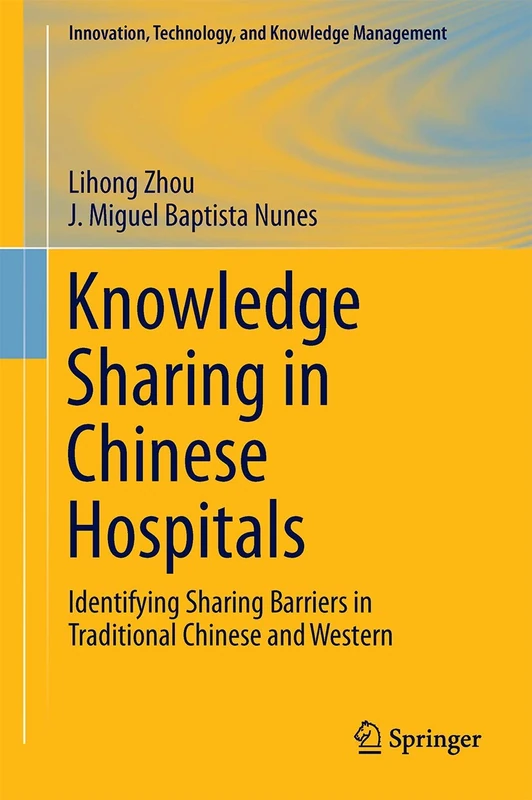 Knowledge Sharing in Chinese Hospitals: Identifying Sharing Barriers in Traditional Chinese and Western Medicine Collaboration (Innovation, Technology, and Knowledge Management)