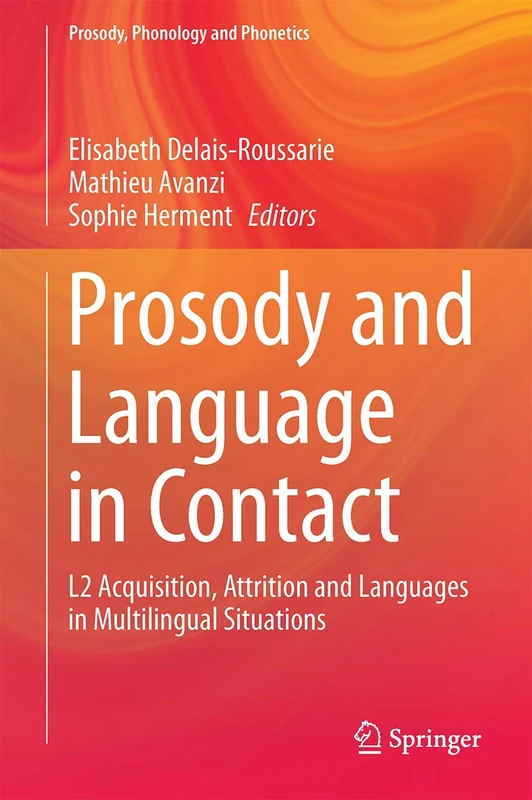 Prosody and Language in Contact: L2 Acquisition, Attrition and Languages in Multilingual Situations (Prosody, Phonology and Phonetics)