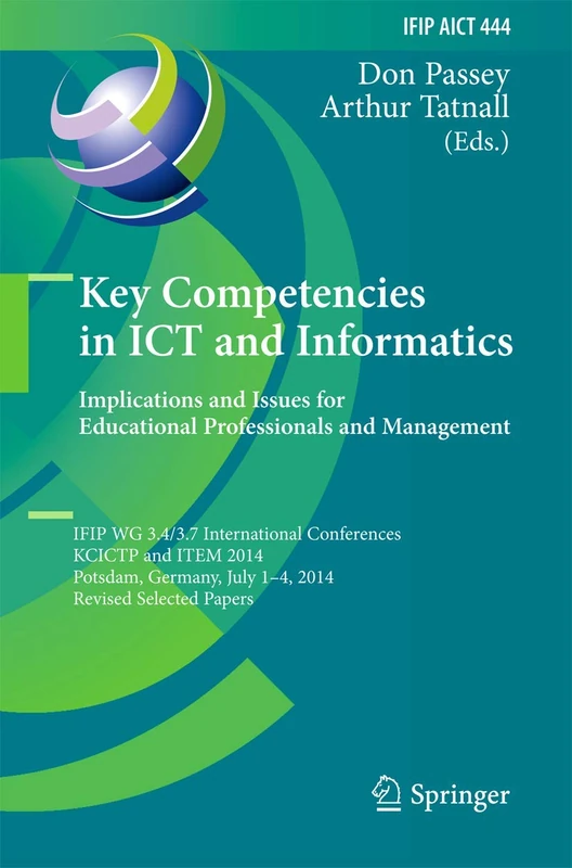 Key Competencies in ICT and Informatics: Implications and Issues for Educational Professionals and Management: IFIP WG 3.4/3.7 International ... and Communication Technology, 444)