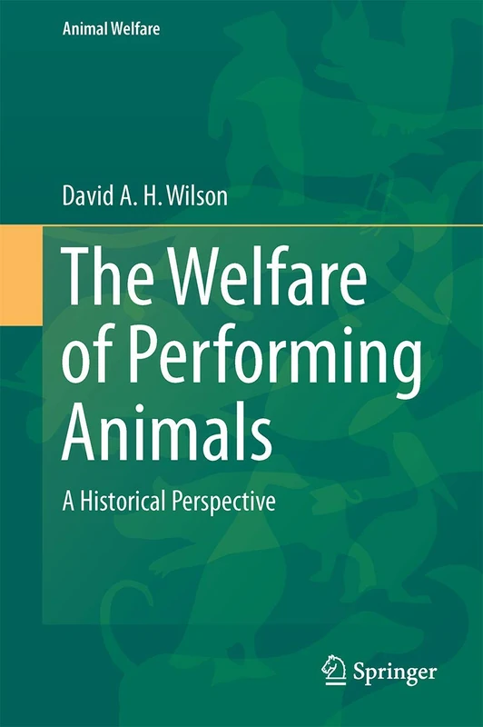 The Welfare of Performing Animals: A Historical Perspective: 15 (Animal Welfare, 15)