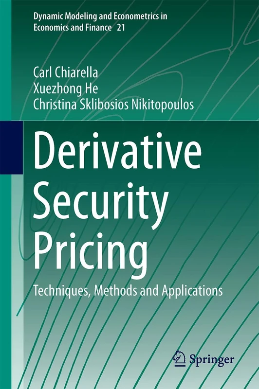Derivative Security Pricing: Techniques, Methods and Applications: 21 (Dynamic Modeling and Econometrics in Economics and Finance, 21)