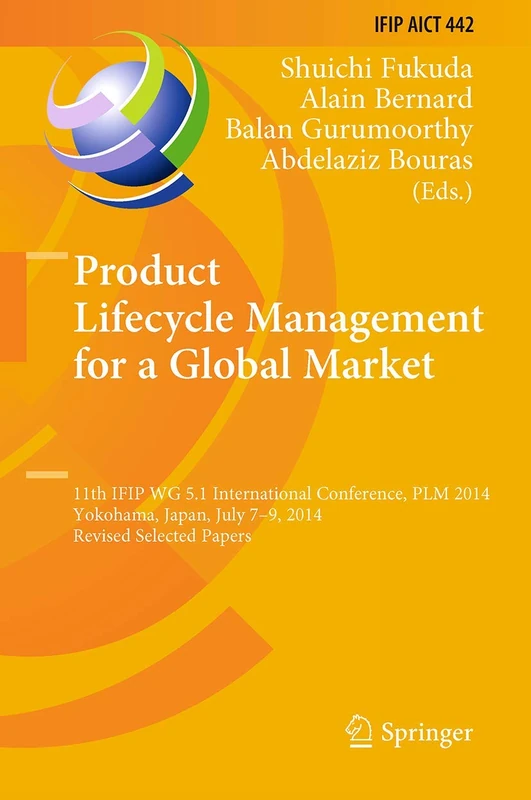 Product Lifecycle Management for a Global Market: 11th IFIP WG 5.1 International Conference, PLM 2014, Yokohama, Japan, July 7-9, 2014, Revised ... and Communication Technology, 442)