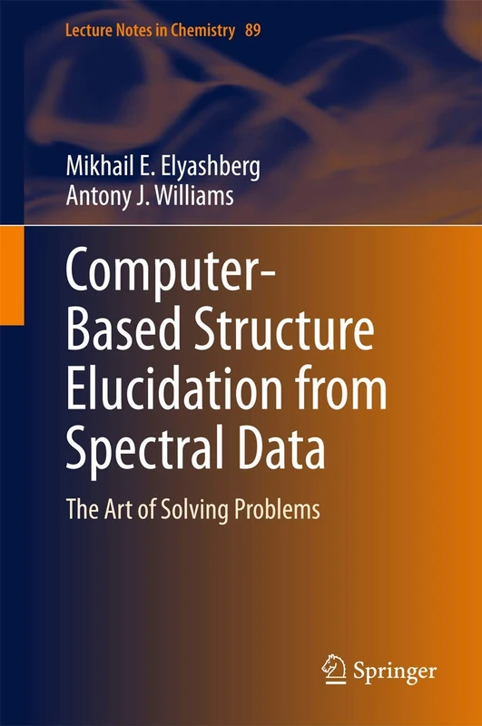 Computer–Based Structure Elucidation from Spectral Data: The Art of Solving Problems: 89 (Lecture Notes in Chemistry, 89)