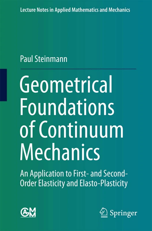 Geometrical Foundations of Continuum Mechanics: An Application to First- and Second-Order Elasticity and Elasto-Plasticity: 2 (Lecture Notes in Applied Mathematics and Mechanics, 2)