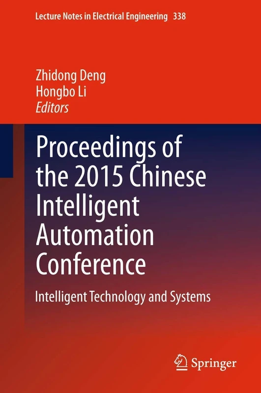 Proceedings of the 2015 Chinese Intelligent Automation Conference: Intelligent Technology and Systems: 338 (Lecture Notes in Electrical Engineering, 338)