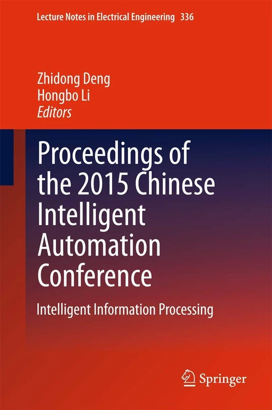 Proceedings of the 2015 Chinese Intelligent Automation Conference: Intelligent Information Processing: 336 (Lecture Notes in Electrical Engineering, 336)