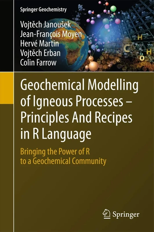 Geochemical Modelling of Igneous Processes – Principles And Recipes in R Language: Bringing the Power of R to a Geochemical Community (Springer Geochemistry)