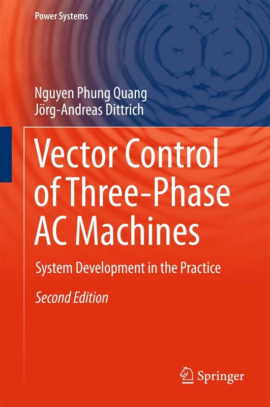 Vector Control of Three-Phase AC Machines: System Development in the Practice (Power Systems)