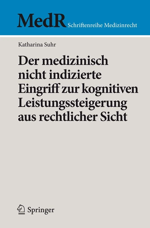 Der medizinisch nicht indizierte Eingriff zur kognitiven Leistungssteigerung aus rechtlicher Sicht (MedR Schriftenreihe Medizinrecht)