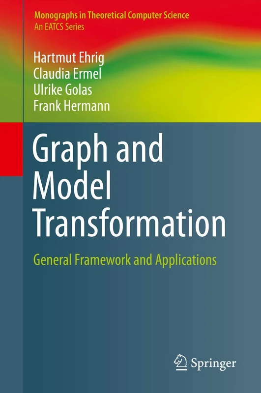 Graph and Model Transformation: General Framework and Applications (Monographs in Theoretical Computer Science. An EATCS Series)