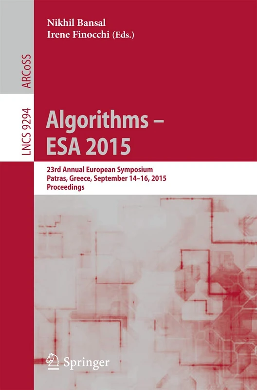 Algorithms - ESA 2015: 23rd Annual European Symposium, Patras, Greece, September 14-16, 2015, Proceedings: 9294 (Lecture Notes in Computer Science, 9294)