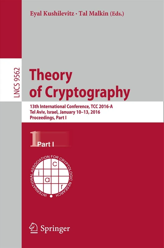 Theory of Cryptography: 13th International Conference, TCC 2016-A, Tel Aviv, Israel, January 10-13, 2016, Proceedings, Part I: 9562 (Lecture Notes in Computer Science, 9562)