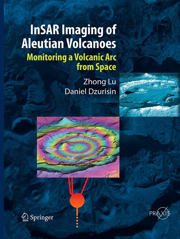 InSAR Imaging of Aleutian Volcanoes: Monitoring a Volcanic Arc from Space (Springer Praxis Books)