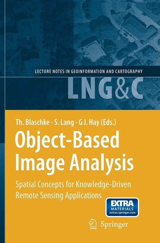 Object-Based Image Analysis: Spatial Concepts for Knowledge-Driven Remote Sensing Applications (Lecture Notes in Geoinformation and Cartography)