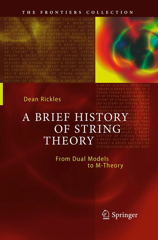 A Brief History of String Theory: From Dual Models to M-Theory (The Frontiers Collection)