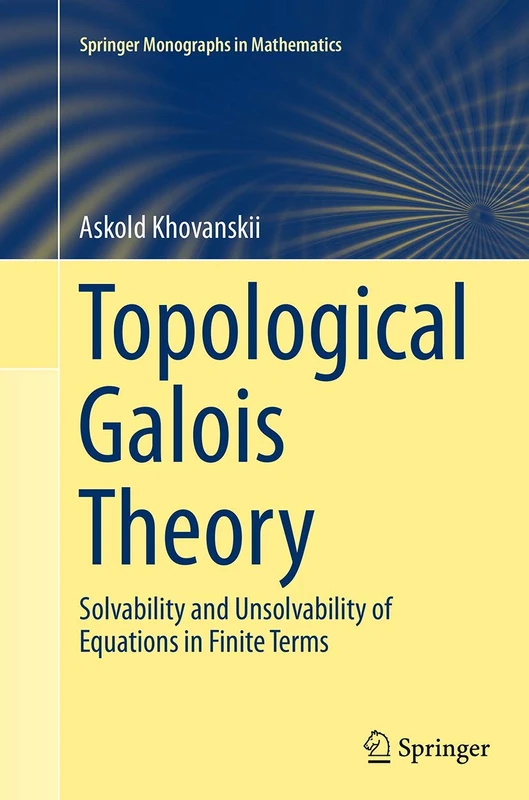 Topological Galois Theory: Solvability and Unsolvability of Equations in Finite Terms (Springer Monographs in Mathematics)
