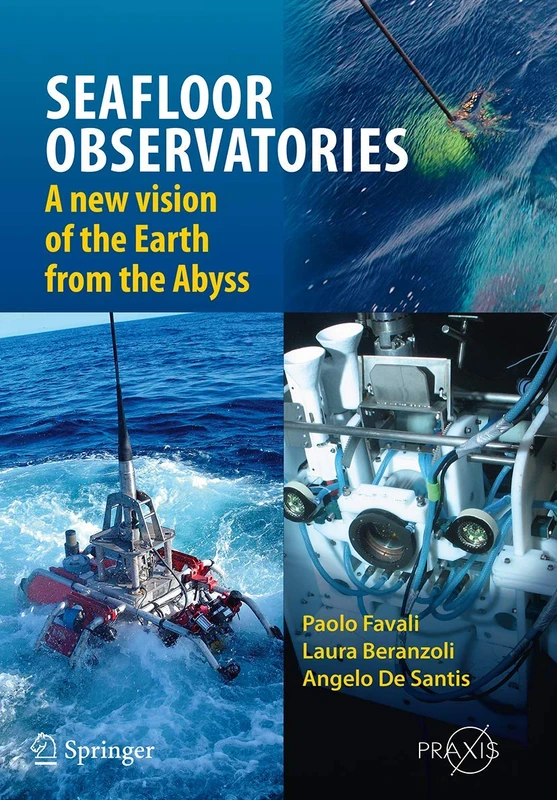 SEAFLOOR OBSERVATORIES: A New Vision of the Earth from the Abyss (Springer Praxis Books)