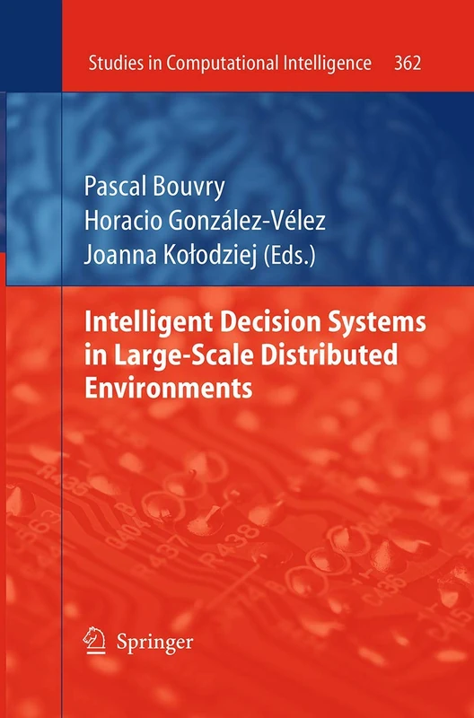 Intelligent Decision Systems in Large-Scale Distributed Environments: 362 (Studies in Computational Intelligence, 362)