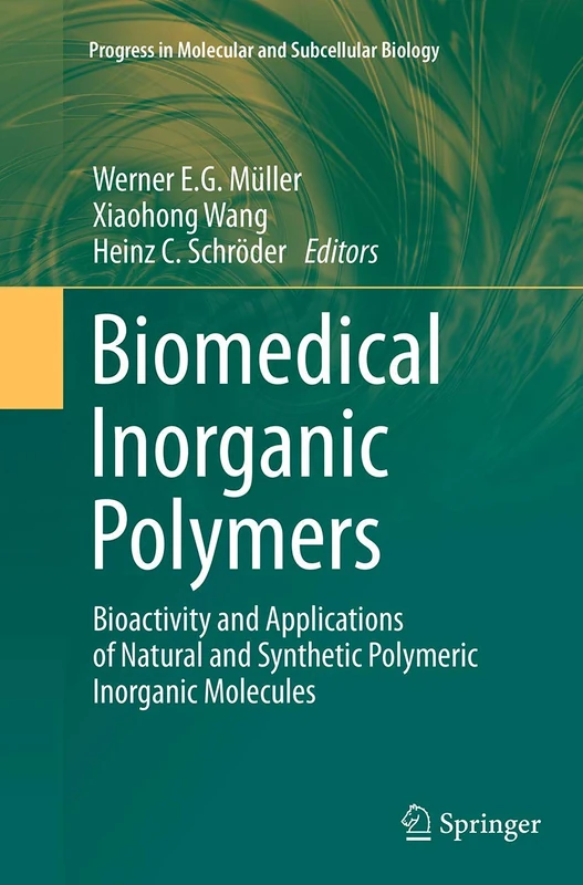 Biomedical Inorganic Polymers: Bioactivity and Applications of Natural and Synthetic Polymeric Inorganic Molecules: 54 (Progress in Molecular and Subcellular Biology, 54)