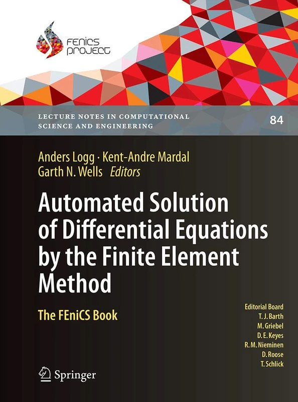 Automated Solution of Differential Equations by the Finite Element Method: The FEniCS Book: 84 (Lecture Notes in Computational Science and Engineering, 84)