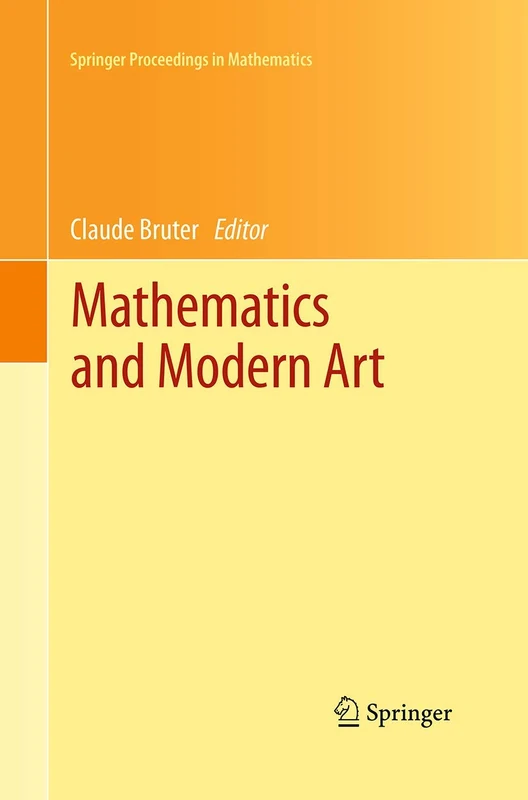 Mathematics and Modern Art: Proceedings of the First ESMA Conference, held in Paris, July 19-22, 2010: 18 (Springer Proceedings in Mathematics, 18)