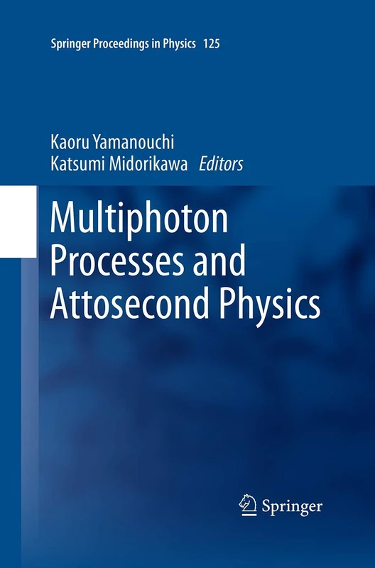 Multiphoton Processes and Attosecond Physics: Proceedings of the 12th International Conference on Multiphoton Processes (ICOMP12) and the 3rd ... 125 (Springer Proceedings in Physics, 125)