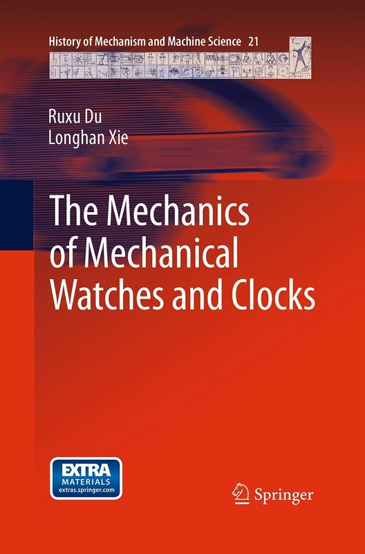 The Mechanics of Mechanical Watches and Clocks: 21 (History of Mechanism and Machine Science, 21)