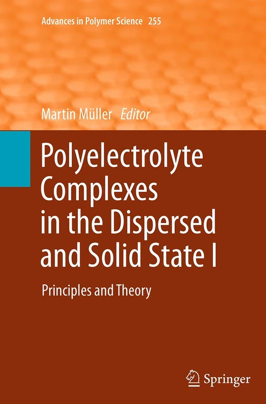 Polyelectrolyte Complexes in the Dispersed and Solid State I: Principles and Theory: 255 (Advances in Polymer Science, 255)