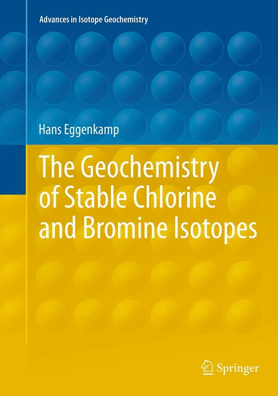 The Geochemistry of Stable Chlorine and Bromine Isotopes (Advances in Isotope Geochemistry)