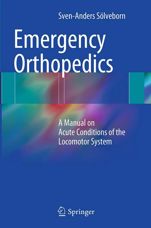 Emergency Orthopedics: A Manual on Acute Conditions of the Locomotor System