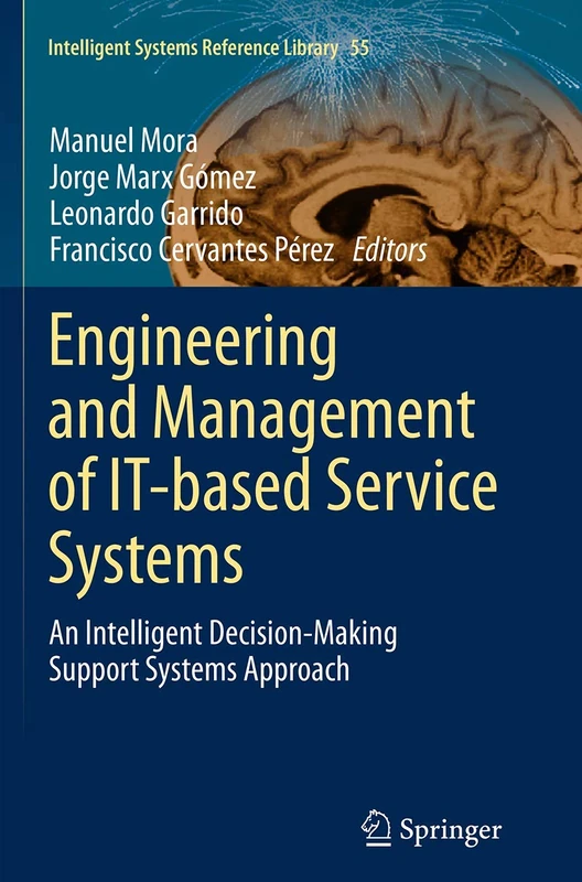 Engineering and Management of IT-based Service Systems: An Intelligent Decision-Making Support Systems Approach: 55 (Intelligent Systems Reference Library, 55)