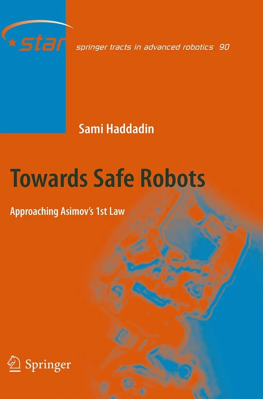 Towards Safe Robots: Approaching Asimov’s 1st Law: 90 (Springer Tracts in Advanced Robotics, 90)
