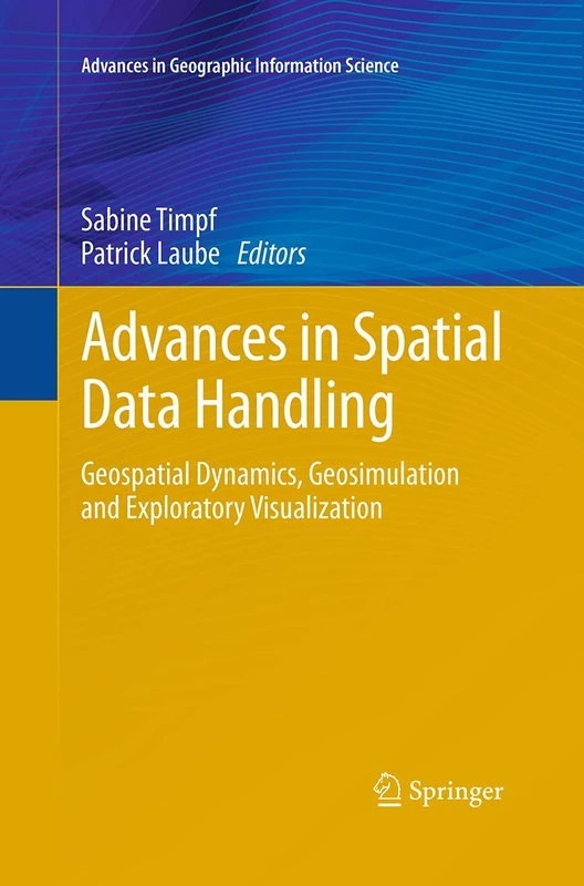 Advances in Spatial Data Handling: Geospatial Dynamics, Geosimulation and Exploratory Visualization (Advances in Geographic Information Science)