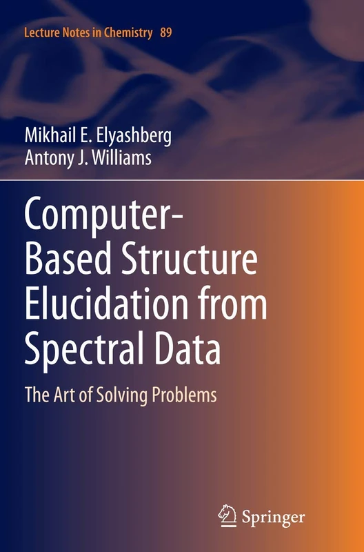 Computer–Based Structure Elucidation from Spectral Data: The Art of Solving Problems: 89 (Lecture Notes in Chemistry, 89)