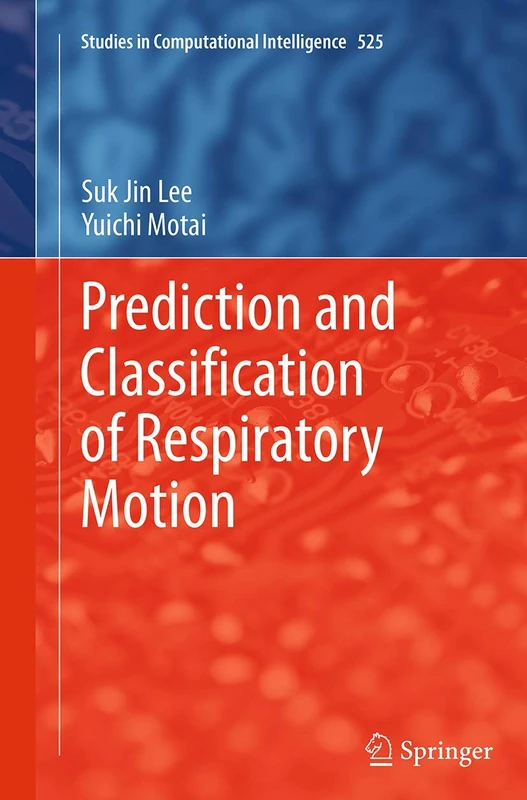 Prediction and Classification of Respiratory Motion: 525 (Studies in Computational Intelligence, 525)